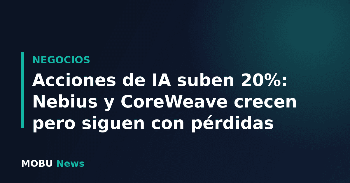 Acciones de IA suben 20%: Nebius y CoreWeave crecen pero siguen con pérdidas