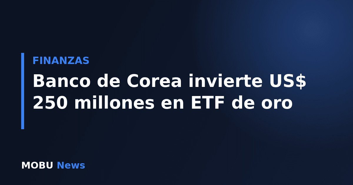 Banco de Corea invierte US$ 250 millones en ETF de oro
