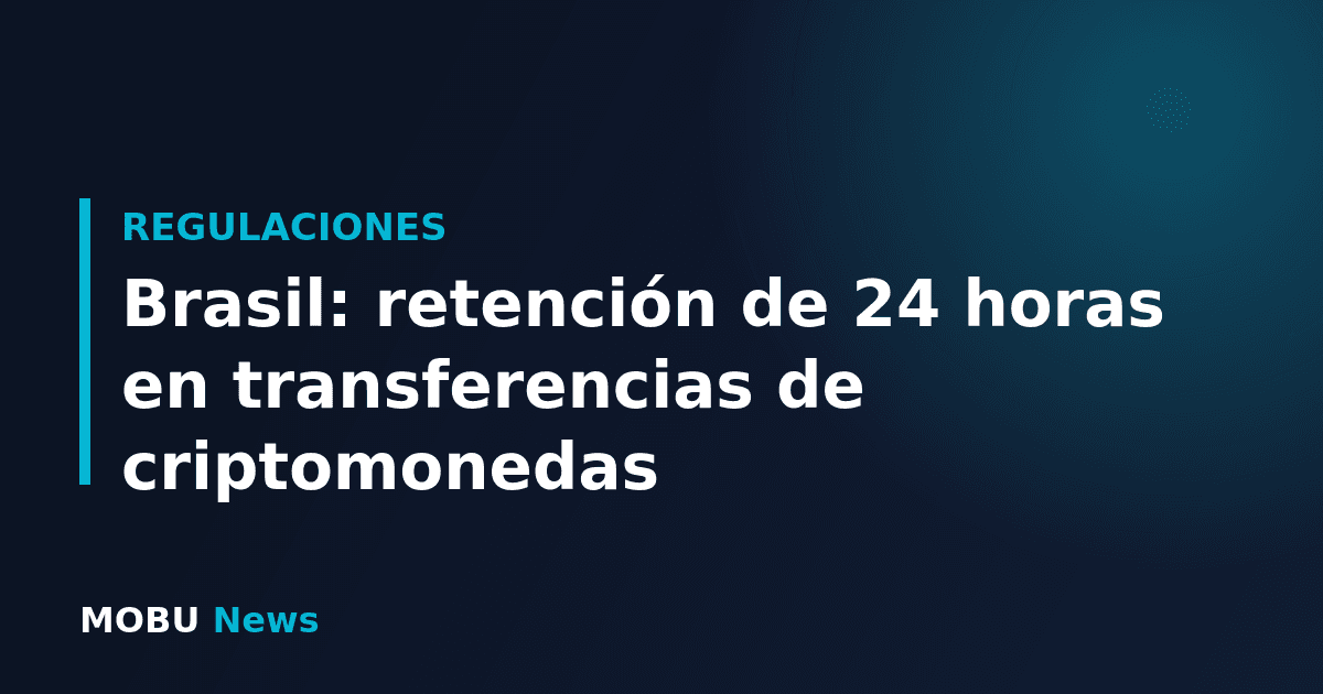 Brasil: retención de 24 horas en transferencias de criptomonedas