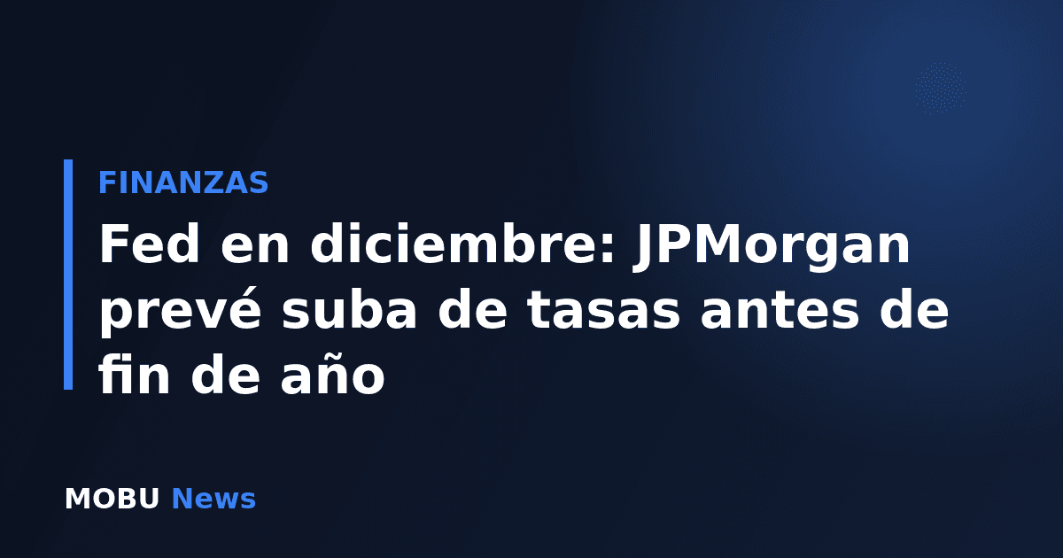Fed en diciembre: JPMorgan prevé suba de tasas antes de fin de año