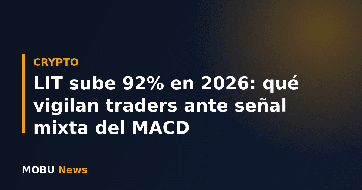 LIT sube 92% en 2026: qué vigilan traders ante señal mixta del MACD