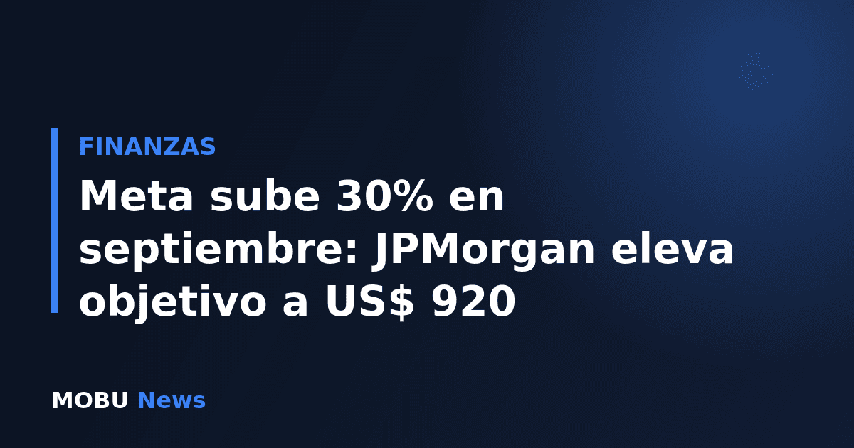 Meta sube 30% en septiembre: JPMorgan eleva objetivo a US$ 920