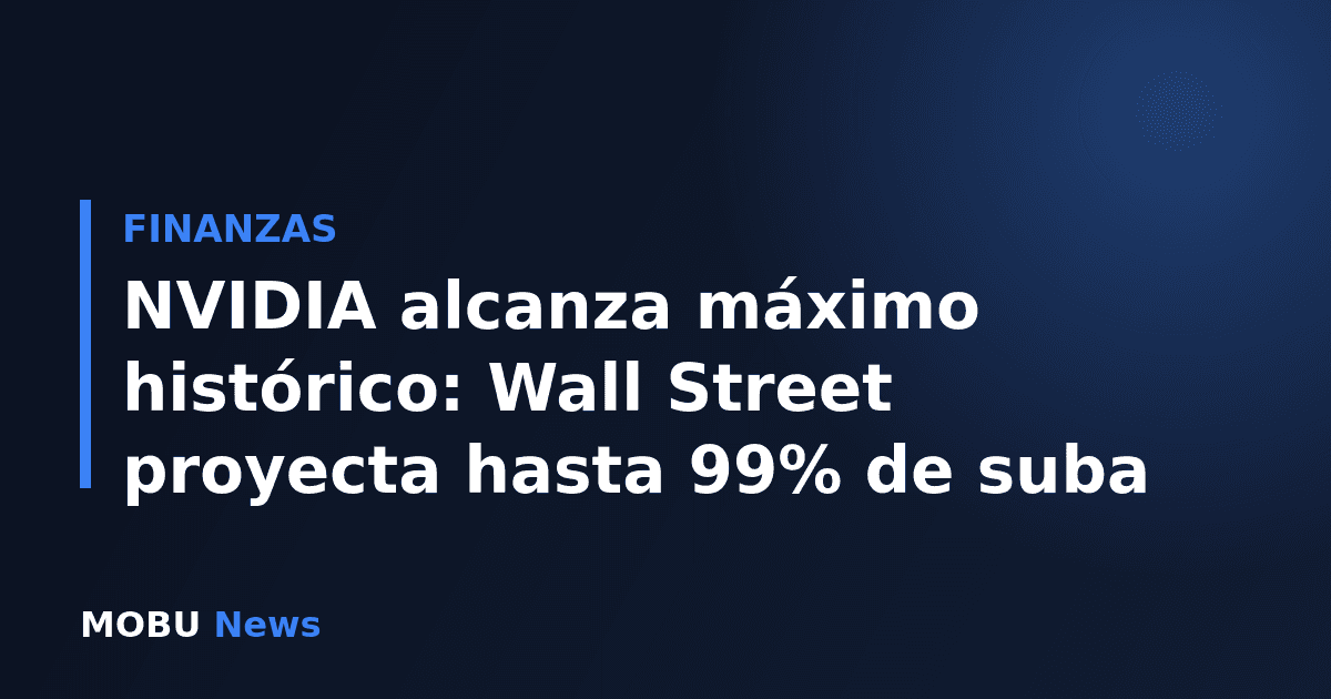 NVIDIA alcanza máximo histórico: Wall Street proyecta hasta 99% de suba