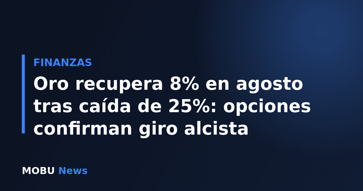 Oro recupera 8% en agosto tras caída de 25%: opciones confirman giro alcista