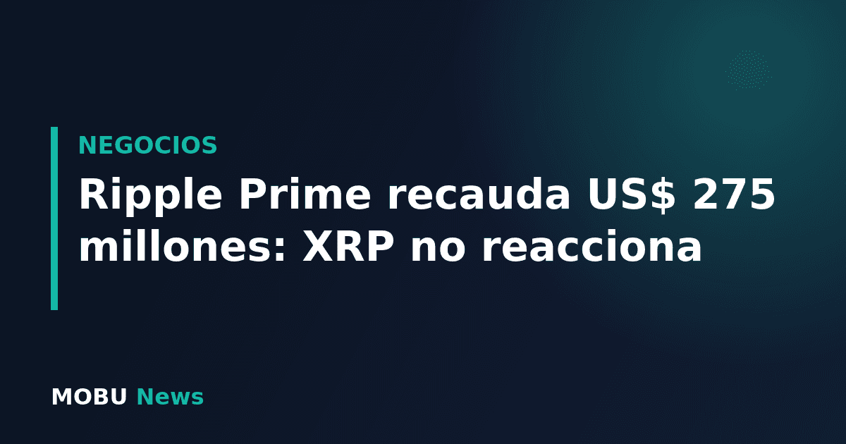 Ripple Prime recauda US$ 275 millones: XRP no reacciona