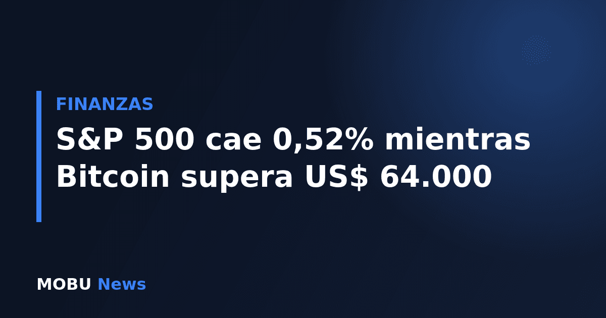 S&P 500 cae 0,52% mientras Bitcoin supera US$ 64.000