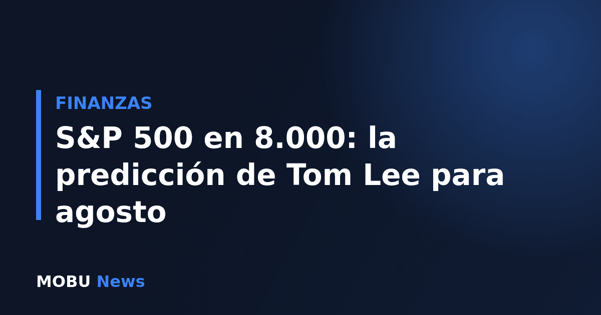 S&P 500 en 8.000: la predicción de Tom Lee para agosto