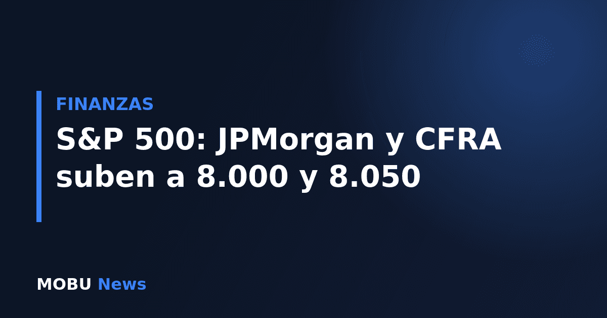 S&P 500: JPMorgan y CFRA suben a 8.000 y 8.050