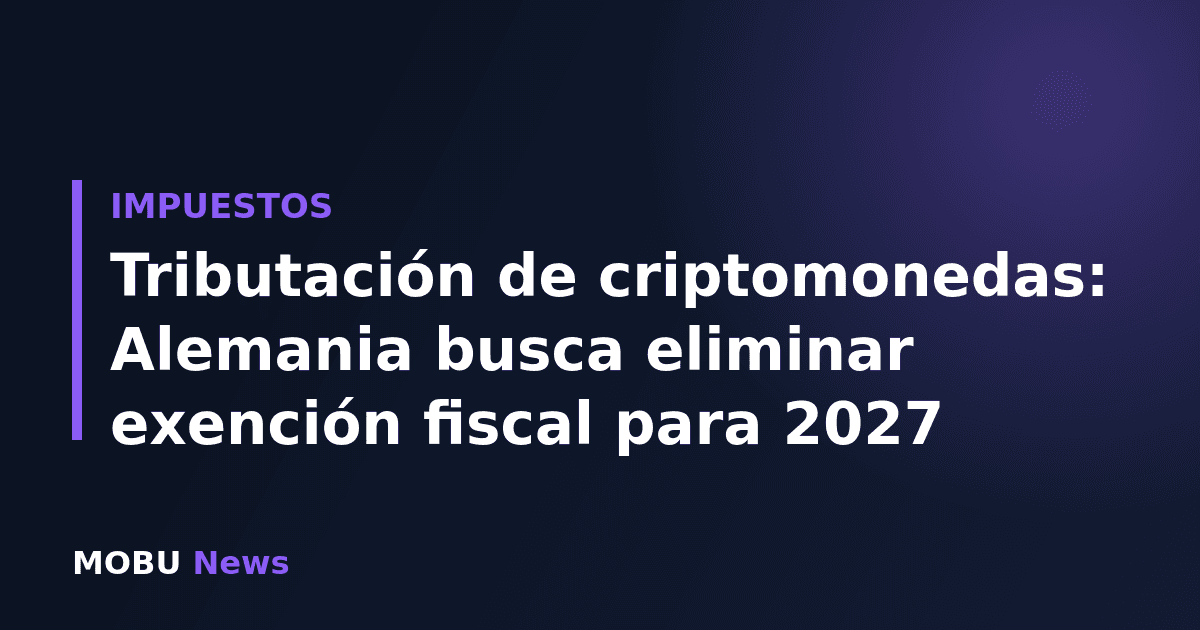 Tributación de criptomonedas: Alemania busca eliminar exención fiscal para 2027