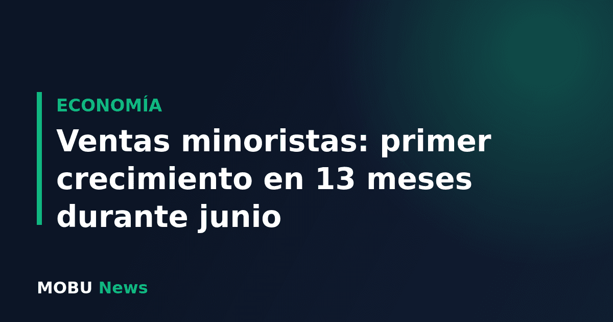 Ventas minoristas: primer crecimiento en 13 meses durante junio